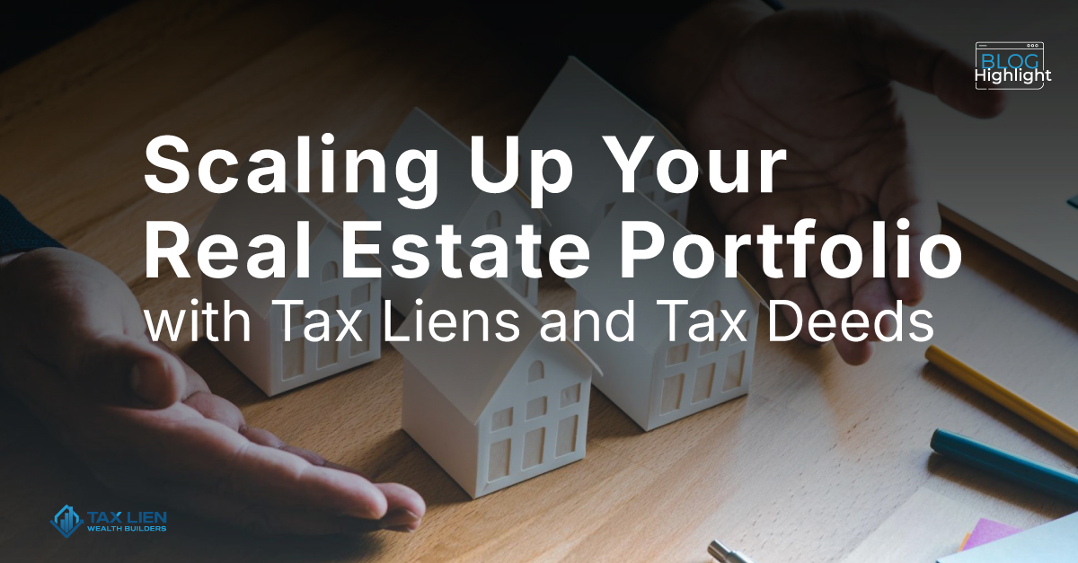 Scaling Up Your Real Estate Portfolio with Tax Liens and Tax Deeds